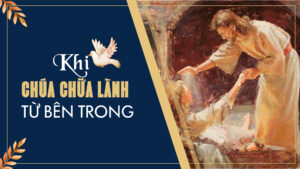 KHI CHÚA CHỮA LÀNH TỪ BÊN TRONG