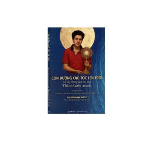 CON ĐƯỜNG CAO TỐC LÊN TRỜI - SỔ TAY NHỮNG CÂU NÓI CỦA THÁNH CARLO ACUTIS